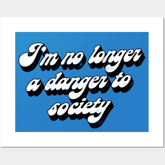 I'm No Longer A Danger To Society - Funny Statement Retro Design Wall Art by DankFutura